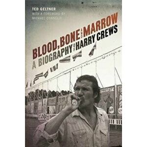 Blood, Bone, and Marrow: A Biography of Harry Crews, Paperback - Ted Geltner imagine