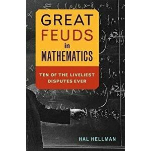 Great Feuds in Mathematics: Ten of the Liveliest Disputes Ever, Paperback - Hal Hellman imagine