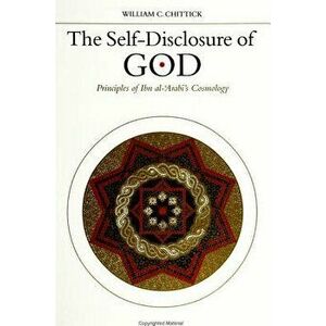 The Self-Disclosure of God: Principles of Ibn Al-'arabi's Cosmology, Paperback - William C. Chittick imagine