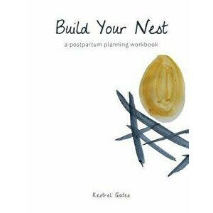 Build Your Nest: A Postpartum Planning Workbook, Paperback - Kestrel Gates imagine