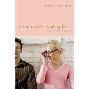 A Man Worth Waiting for: How to Avoid a Bozo - Jackie Kendall imagine
