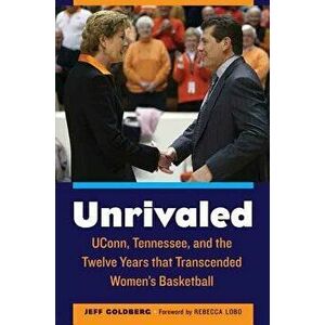 Unrivaled: Uconn, Tennessee, and the Twelve Years That Transcended Women's Basketball - Jeff Goldberg imagine