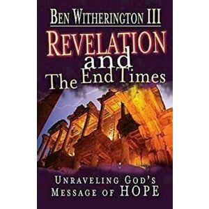 Revelation and the End Times Participant's Guide: Unraveling God's Message of Hope, Paperback - Ben Witherington III imagine