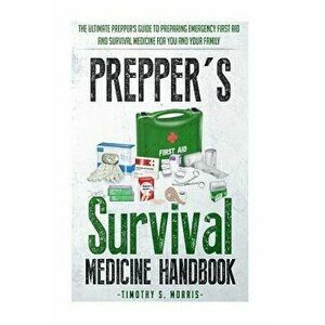 Prepper's Survival Medicine Handbook: Prepper's Suthe Ultimate Prepper's Guide to Preparing Emergency First Aid and Survival Medicine for You and Your imagine