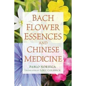 Bach Flower Essences and Chinese Medicine, Paperback - Pablo Noriega imagine