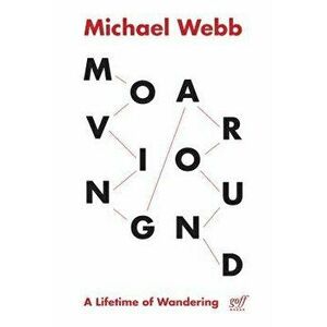 Moving Around: A Lifetime of Wandering - Michael Webb imagine