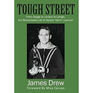 Tough Street: From Osage to London to Lehigh, the Remarkable Life of Gerald Germ Leeman, Hardcover - James Drew imagine
