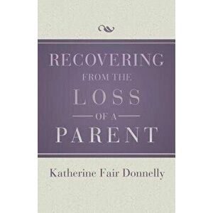 Recovering from the Loss of a Parent, Paperback - Katherine Fair Donnelly imagine