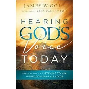 Hearing God's Voice Today: Practical Help for Listening to Him and Recognizing His Voice, Paperback - James W. Goll imagine