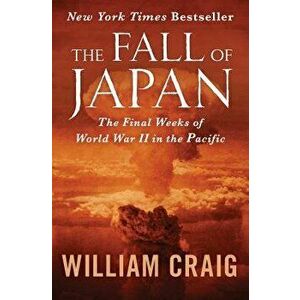 The Fall of Japan: The Final Weeks of World War II in the Pacific, Paperback - William Craig imagine