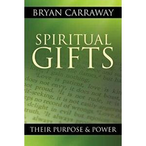 Spiritual Gifts: Their Purpose & Power, Paperback - Bryan Carraway imagine