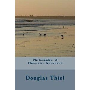 Philosophy: A Thematic Approach, Paperback - Douglas Thiel imagine