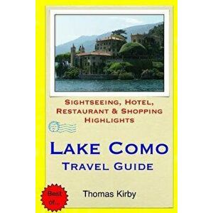 Lake Como Travel Guide: Sightseeing, Hotel, Restaurant & Shopping Highlights, Paperback - Thomas Kirby imagine