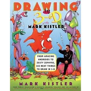 Drawing in 3-D with Mark Kistler: From Amazing Androids to Zesty Zephyrs, 333 Neat Things to Draw in 3-D, Paperback - Mark Kistler imagine