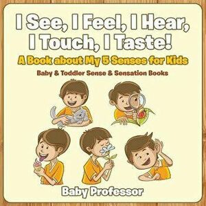 I See, I Feel, I Hear, I Touch, I Taste! a Book about My 5 Senses for Kids - Baby & Toddler Sense & Sensation Books, Paperback - Baby Professor imagine