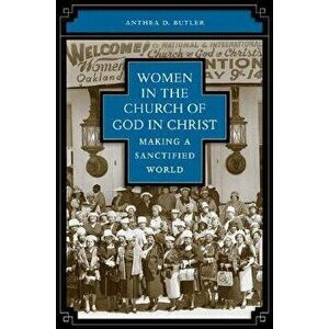 Women in the Church of God in Christ: Making a Sanctified World, Paperback - Anthea D. Butler imagine