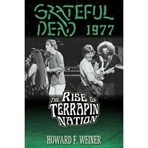 Grateful Dead 1977: The Rise of Terrapin Nation, Paperback - Howard F. Weiner imagine