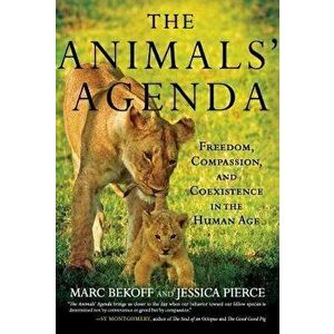 The Animals' Agenda: Freedom, Compassion, and Coexistence in the Human Age, Paperback - Marc Bekoff imagine