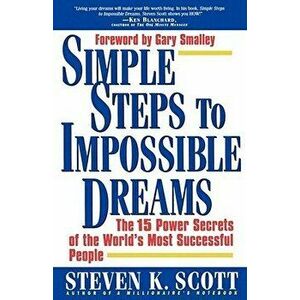 Simple Steps to Impossible Dreams: The 15 Power Secrets of the World's Most Successful People, Paperback - Steven K. Scott imagine