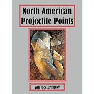 North American Projectile Points, Paperback - Wm Jack Hranicky Rpa imagine