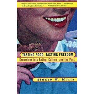 Tasting Food, Tasting Freedom: Excursions Into Eating, Power, and the Past, Paperback - Sidney Wilfred Mintz imagine