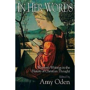 In Her Words: Women's Writings in the History of Christian Thought, Paperback - Amy G. Oden imagine