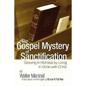 The Gospel Mystery of Sanctification, Paperback - Walter Marshall imagine