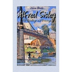 Alfred Sisley: 170 Paintings and Drawings, Paperback - Narim Bender imagine