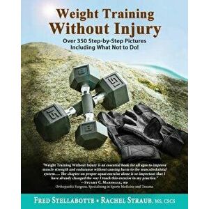Weight Training Without Injury: Over 350 Step-By-Step Pictures Including What Not to Do!, Paperback - Fred Stellabotte imagine