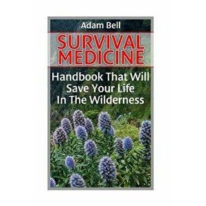 Survival Medicine: Handbook That Will Save Your Life in the Wilderness: (Prepper's Guide, Survival Guide, Alternative Medicine, Emergency, Paperback - imagine