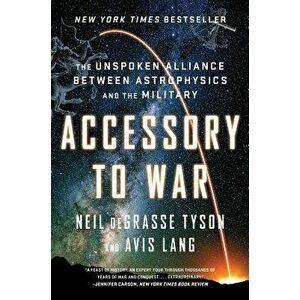 Accessory to War: The Unspoken Alliance Between Astrophysics and the Military, Paperback - Neil DeGrasse Tyson imagine