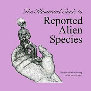 The Illustrated Guide to Reported Alien Species, Paperback - David Erik McDaniel imagine