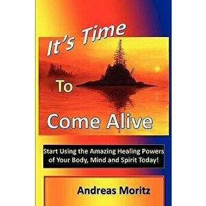 It's Time to Come Alive, Paperback - Andreas Moritz imagine