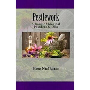 Pestlework: A Book of Magical Powders & Oils, Paperback - Bree Nicgarran imagine