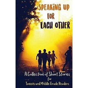 Speaking Up for Each Other: A Collection of Short Stories for Tweens and Middle Grade Readers, Paperback - Lune Spark imagine