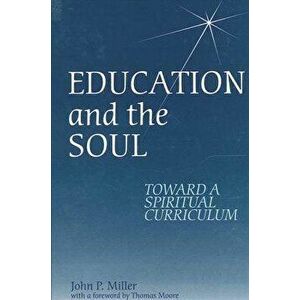 Education and the Soul: Toward a Spiritual Curriculum, Paperback - John P. Miller imagine