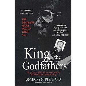 King of the Godfathers: Big Joey Massino and the Fall of the Bonanno Crime Family, Paperback - Anthony M. DeStefano imagine