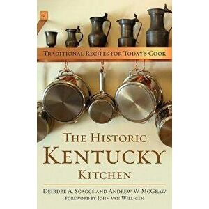 The Historic Kentucky Kitchen: Traditional Recipes for Today's Cook, Paperback - Deirdre A. Scaggs imagine