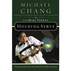 Holding Serve: Persevering on and Off the Court, Paperback - Michael Chang imagine