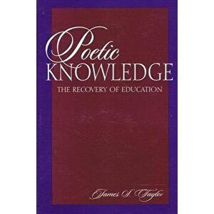 Poetic Knowledge: The Recovery of Education, Paperback - James S. Taylor imagine