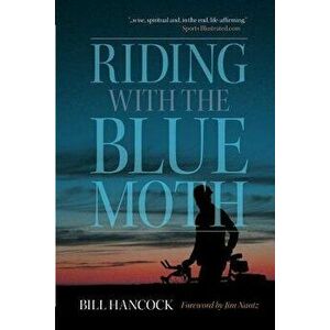 Riding with the Blue Moth, Paperback - Bill Hancock imagine