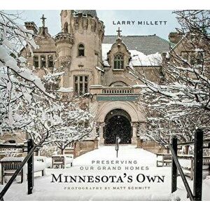 Minnesota's Own: Preserving Our Grand Homes, Hardcover - Larry Millett imagine