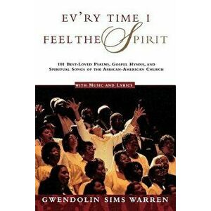 Ev'ry Time I Feel the Spirit: 101 Best-Loved Psalms, Gospel Hymns & Spiritual Songs of the African-American Church, Paperback - Gwendolin Sims Warren imagine