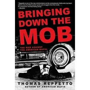Bringing Down the Mob: The War Against the American Mafia, Paperback - Thomas Reppetto imagine