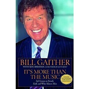 It's More Than the Music: Life Lessons on Friends, Faith, and What Matters Most, Paperback - Bill Gaither imagine
