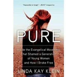 Pure: Inside the Evangelical Movement That Shamed a Generation of Young Women and How I Broke Free, Paperback - Linda Kay Klein imagine