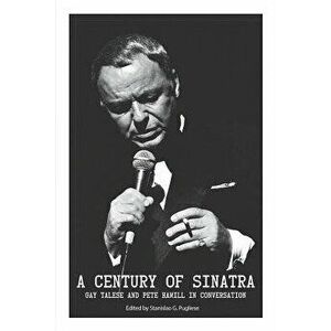 A Century of Sinatra: Gay Talese and Pete Hamill in Conversation, Paperback - Gay Talese imagine