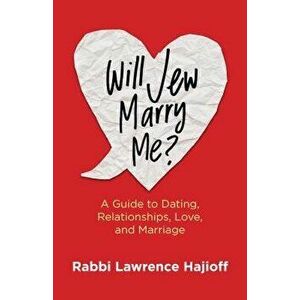 Will Jew Marry Me?: A Guide to Dating, Relationships, Love, and Marriage, Paperback - Rabbi Lawrence Hajioff imagine