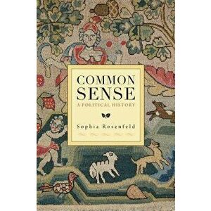 Common Sense: A Political History, Paperback - Sophia Rosenfeld imagine