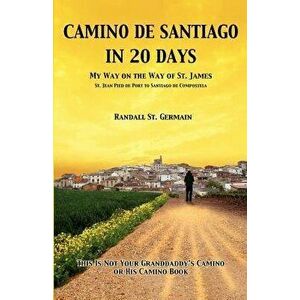Camino de Santiago in 20 Days: My Way on the Way of St. James - Randall St Germain imagine